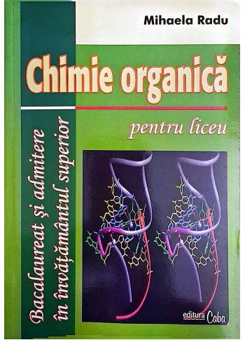 Chimie organica pentru liceu - scheme de reactie, probleme propuse si rezolvate, aplicatii practice, teste grila