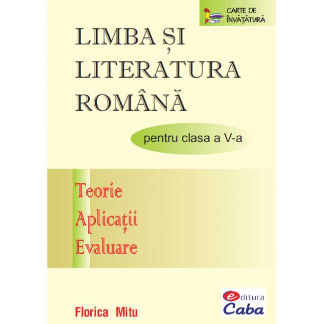 Limba si literatura romana pentru clasa a V-a ed 2 (Teorie, Aplicatii, Evaluare) PRINT A4