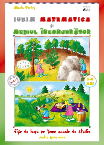 Iubim matematica si mediul inconjurator 5-6 ani Iubim matematica si mediul inconjurator 5-6 ani