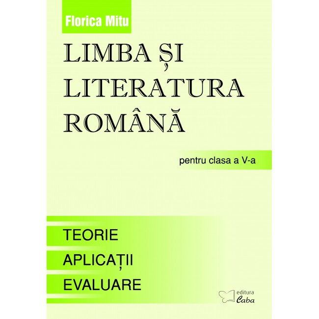 Limba si literatura romana pentru clasa a V-a  (Teorie, Aplicatii, Evaluare)