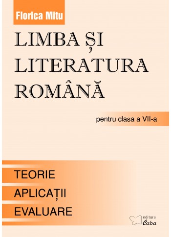 Limba si literatura romana pentru clasa a VII-a --Teorie, Aplicaţii, Teste de evaluare 