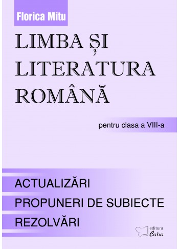 Limba si literatura romana pentru clasa a VIII-a --Teorie, Aplicaţii, Evaluare 