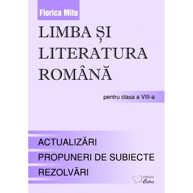 Limba si literatura romana pentru clasa a VIII-a --Teorie, Aplicaţii, Evaluare 