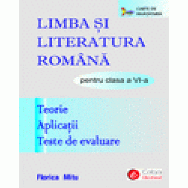 Limba si literatura romana pentru clasa a VI-a -Teorie, Aplicaţii, Teste de evaluare (Print A4)