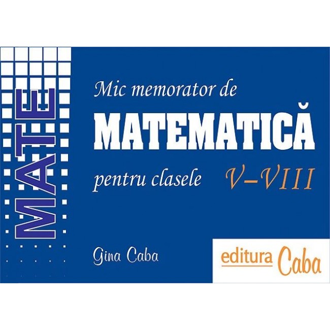 Mic memorator de matematica pentru clasele V-VIII (A5, coperta plastifiata, spira metalica) Mic memorator de matematica pentru clasele V-VIII (A5, coperta plastifiata, spira metalica)