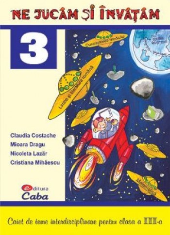 Caiet de teme interdisciplinare pentru clasa a III-a Caiet de teme interdisciplinare pentru clasa a III-a