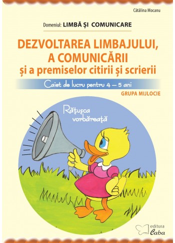 Dezvoltarea limbajului si a comunicarii – caiet de lucru pentru 4-5 ani Dezvoltarea limbajului si a comunicarii – caiet de lucru pentru 4-5 ani
