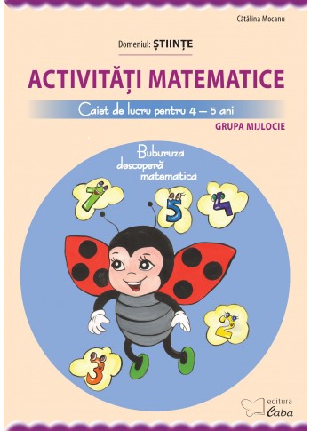 Activitati matematice – caiet de lucru pentru 4-5 ani (Buburuza descopera matematica) Activitati matematice – caiet de lucru pentru 4-5 ani (Buburuza descopera matematica)